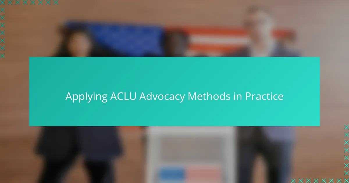 Applying ACLU Advocacy Methods in Practice