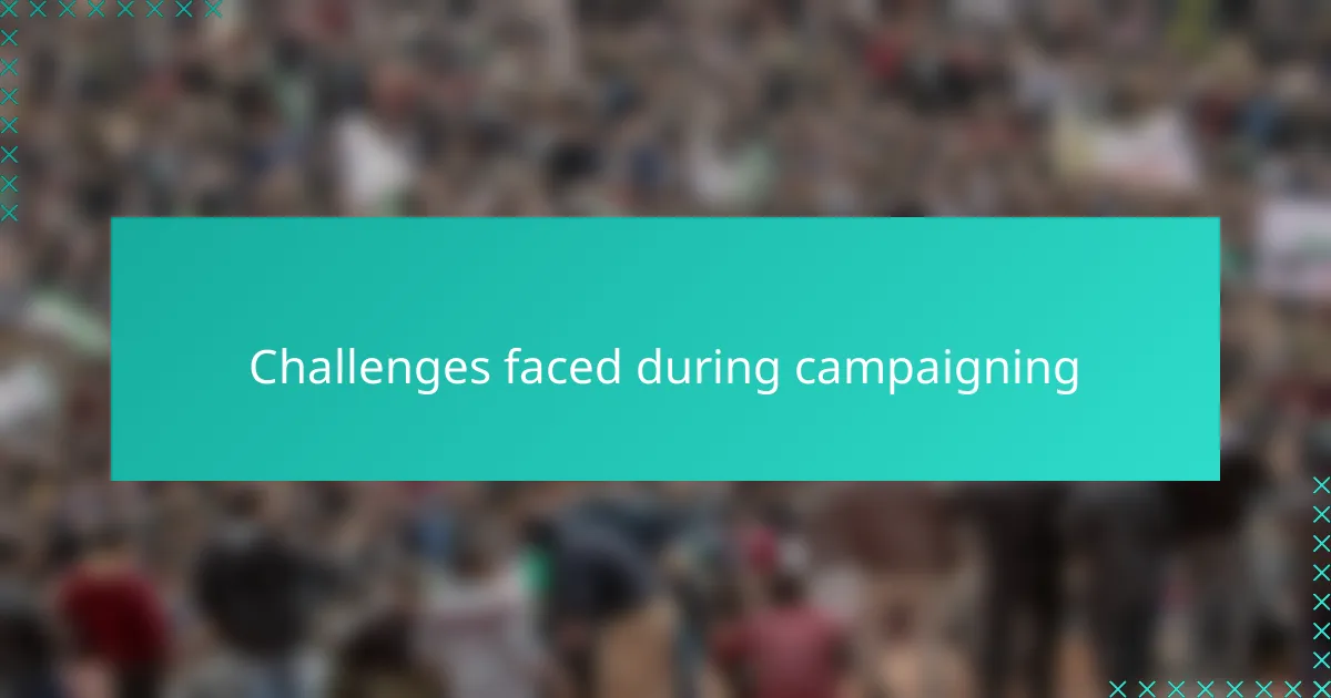 Challenges faced during campaigning