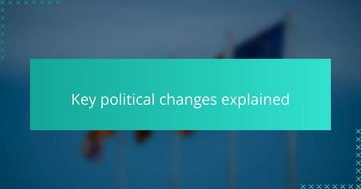 Key political changes explained