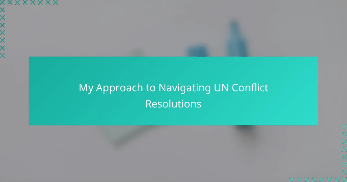 My Approach to Navigating UN Conflict Resolutions