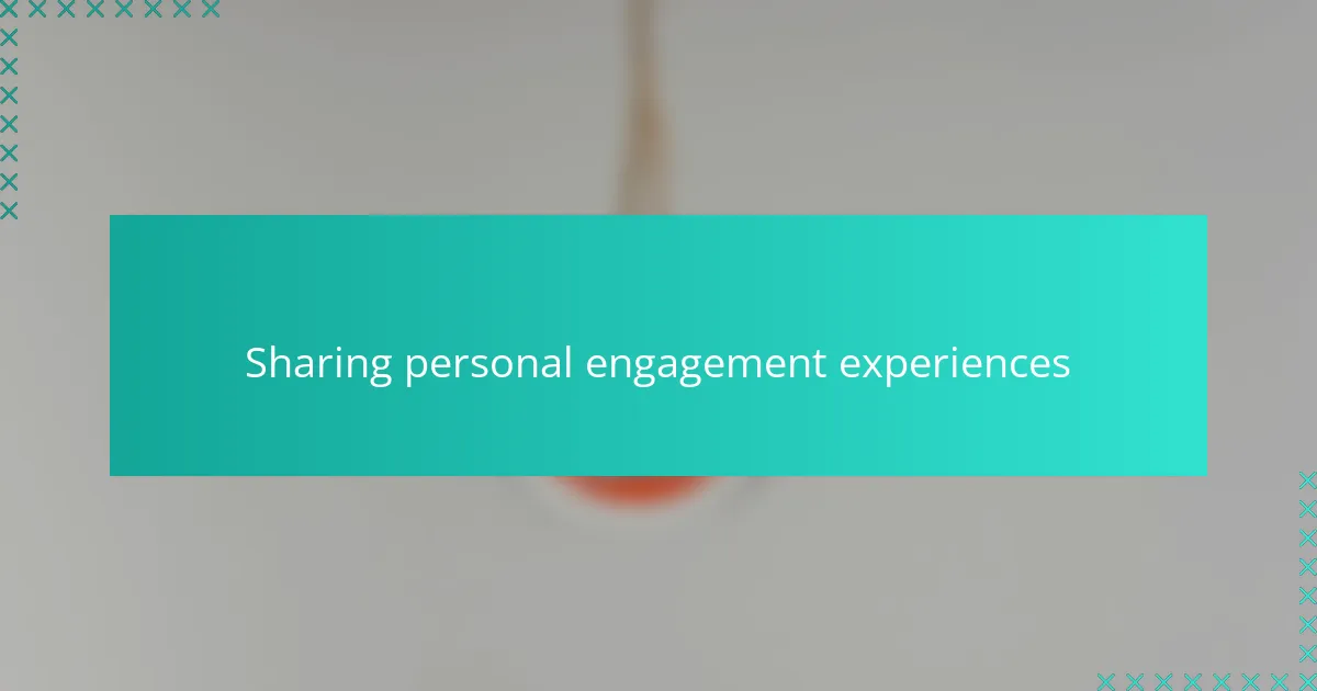 Sharing personal engagement experiences