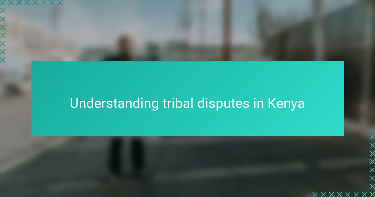 Understanding tribal disputes in Kenya